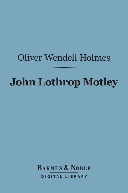John Lothrop Motley (Barnes & Noble Digital Library): A Memoir