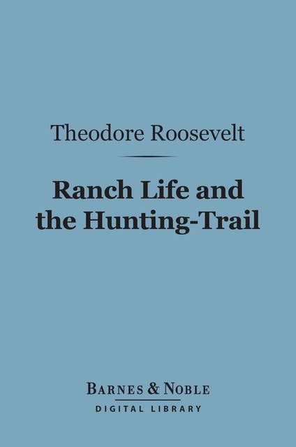 Ranch Life and the Hunting-Trail (Barnes & Noble Digital Library)