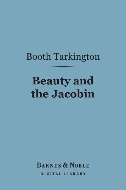 Beauty and the Jacobin (Barnes & Noble Digital Library): An Interlude of the French  Revolution