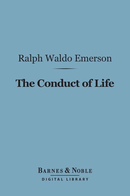 The Conduct of Life (Barnes & Noble Digital Library): Nature and Other Essays
