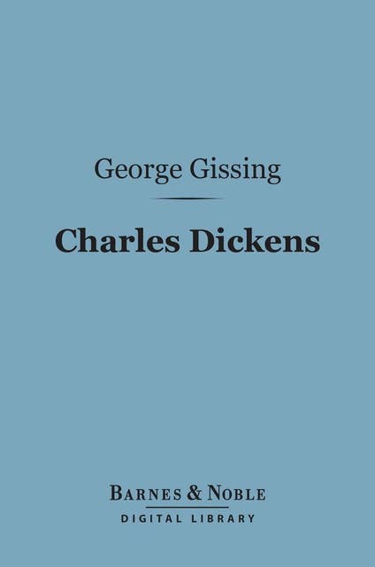 Charles Dickens: A Critical Study (Barnes & Noble Digital Library)