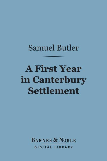 A First Year in Canterbury Settlement (Barnes & Noble Digital Library): With Other Early Essays