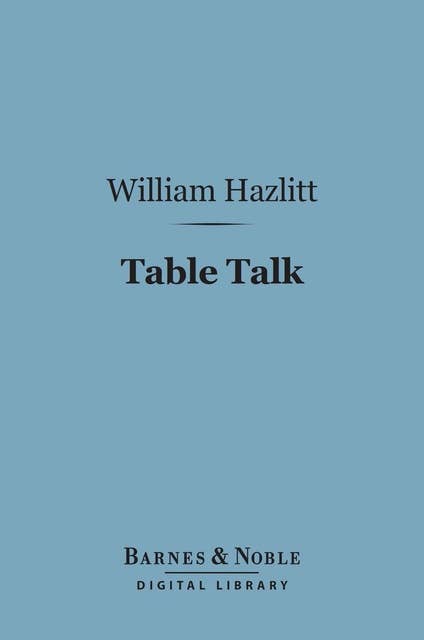 Table Talk (Barnes & Noble Digital Library): Or Original Essays