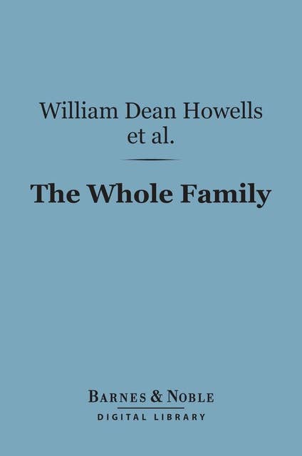 The Whole Family (Barnes & Noble Digital Library): A Novel by Twelve Authors