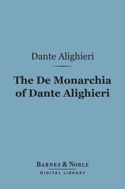 The De Monarchia of Dante Alighieri (Barnes & Noble Digital Library)
