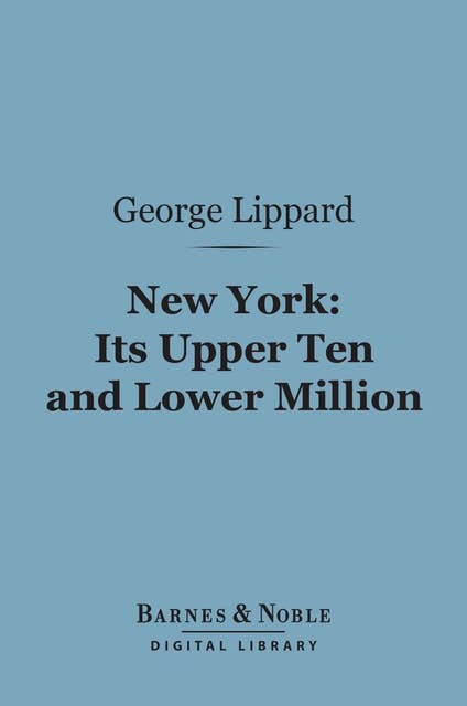 New York: Its Upper Ten and Lower Million (Barnes & Noble Digital Library)