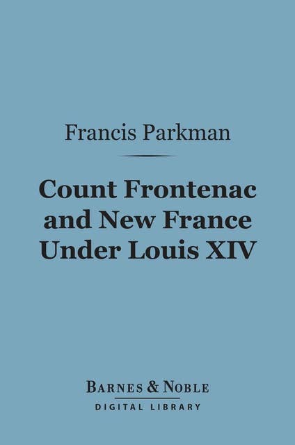 Count Frontenac and New France Under Louis XIV (Barnes & Noble Digital Library)