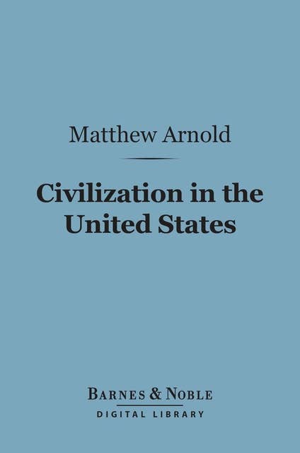 Civilization in the United States (Barnes & Noble Digital Library): First and Last Impressions of America