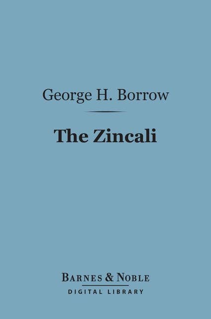 The Zincali (Barnes & Noble Digital Library): An Account of the Gypsies in Spain