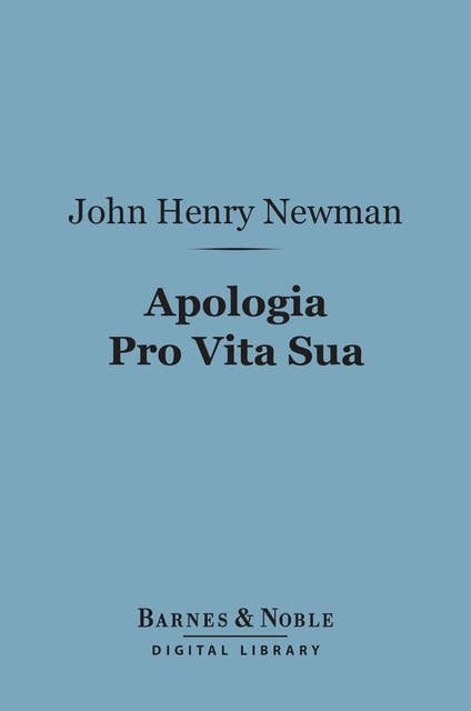 Apologia Pro Vita Sua (Barnes & Noble Digital Library): Being a History of His Religious Opinions