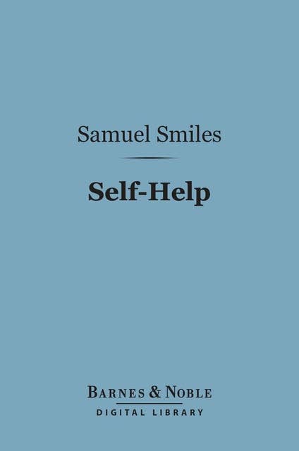 Self-Help (Barnes & Noble Digital Library): With Illustrations of Conduct and Perseverance