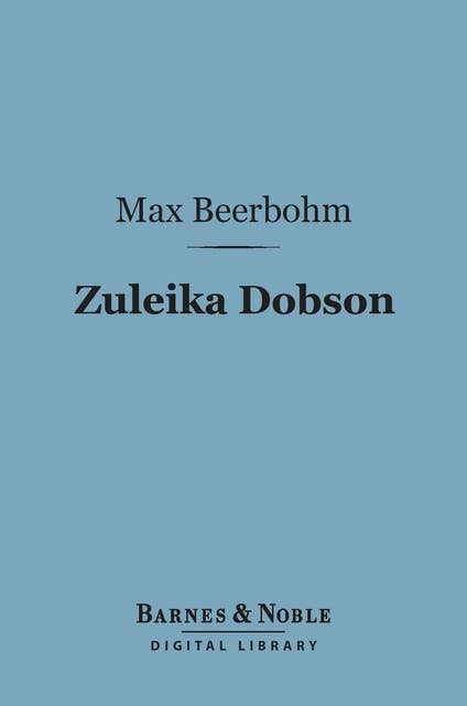 Zuleika Dobson (Barnes & Noble Digital Library): Or, An Oxford Love Story