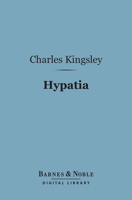 Hypatia (Barnes & Noble Digital Library): Or New Foes with an Old Face