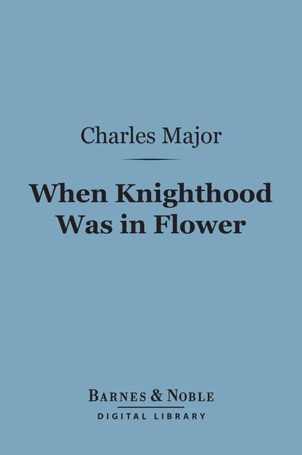 When Knighthood Was In Flower (Barnes & Noble Digital Library)