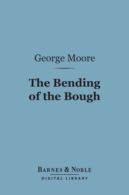 The Bending of the Bough (Barnes & Noble Digital Library): A Comedy in Five Acts
