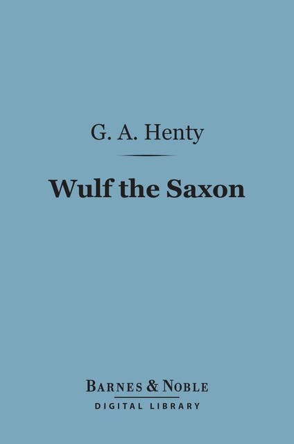 Wulf the Saxon (Barnes & Noble Digital Library): A Story of the Norman Conquest