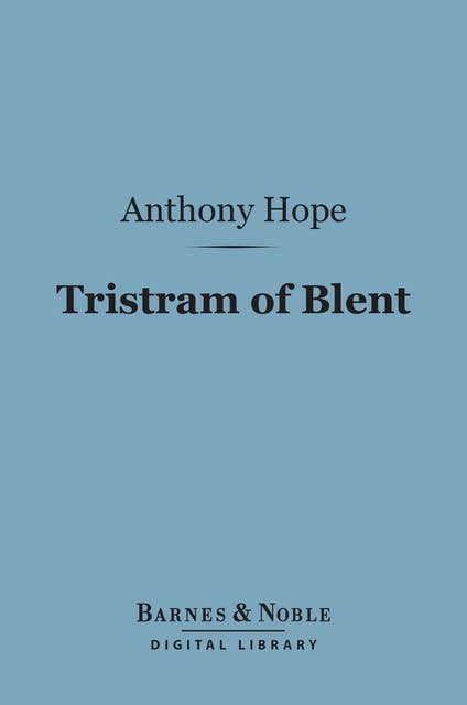 Tristram of Blent (Barnes & Noble Digital Library): An Episode in the Story of an Ancient House