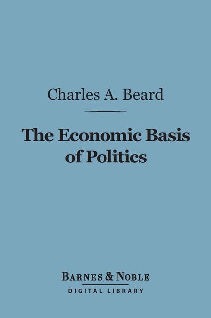 The Economic Basis of Politics (Barnes & Noble Digital Library)