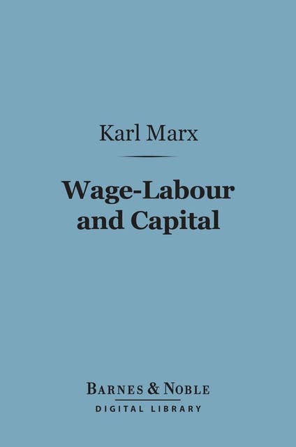 Wage-Labour and Capital (Barnes & Noble Digital Library): With Introduction By Friedrich Engels