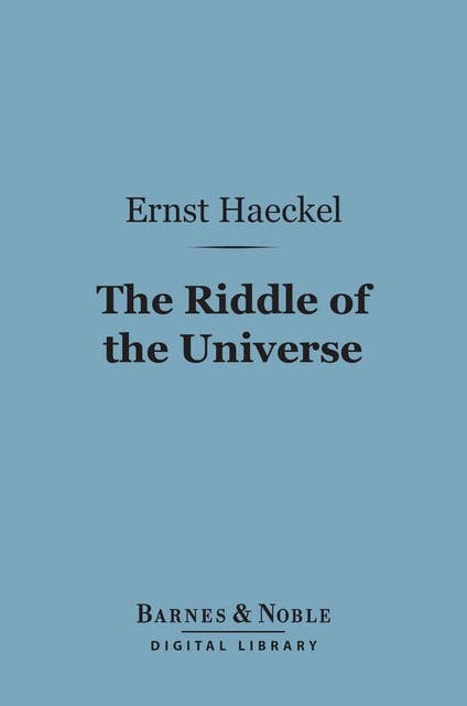 The Riddle of the Universe (Barnes & Noble Digital Library): At the Close of the Nineteenth Century