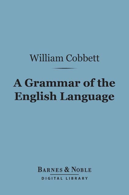 A Grammar of the English Language (Barnes & Noble Digital Library): In a Series of Letters