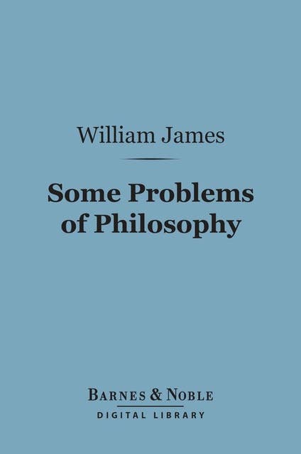 Some Problems of Philosophy (Barnes & Noble Digital Library): A Beginning of an Introduction to Philosophy
