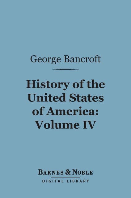 History of the United States of America, Volume 4 (Barnes & Noble Digital Library): From the Discovery of the Continent