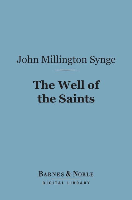 The Well of the Saints (Barnes & Noble Digital Library): A Comedy in Three Acts