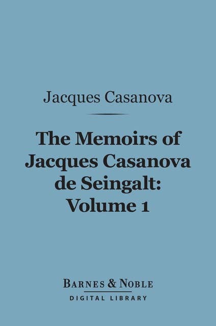The Memoirs of Jacques Casanova de Seingalt, Volume 1 (Barnes & Noble Digital Library): The Venetian Years
