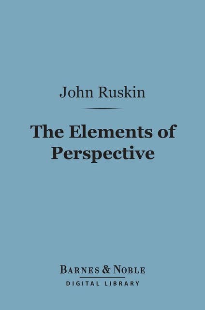 The Elements of Perspective (Barnes & Noble Digital Library): Arranged for the Use of Schools