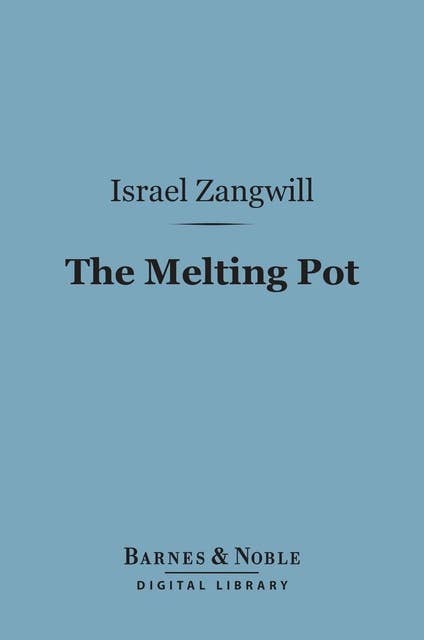 The Melting Pot (Barnes & Noble Digital Library): A Drama in Four Acts