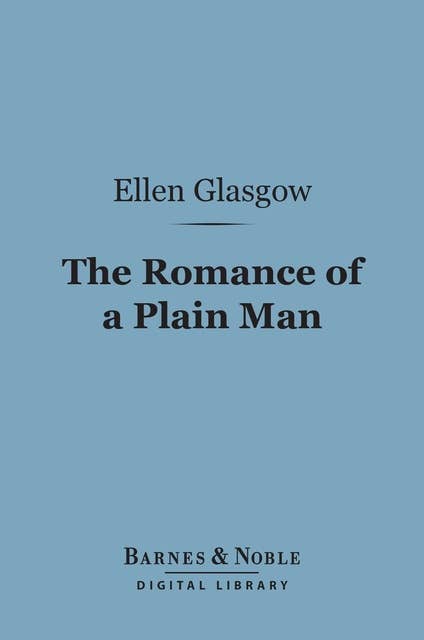 The Romance of a Plain Man (Barnes & Noble Digital Library)