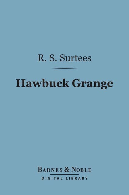Hawbuck Grange (Barnes & Noble Digital Library): Or, the Sporting Adventures of Thomas Scott, Esq.