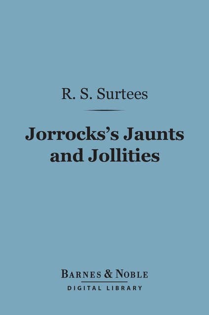 Jorrocks's Jaunts and Jollities (Barnes & Noble Digital Library)