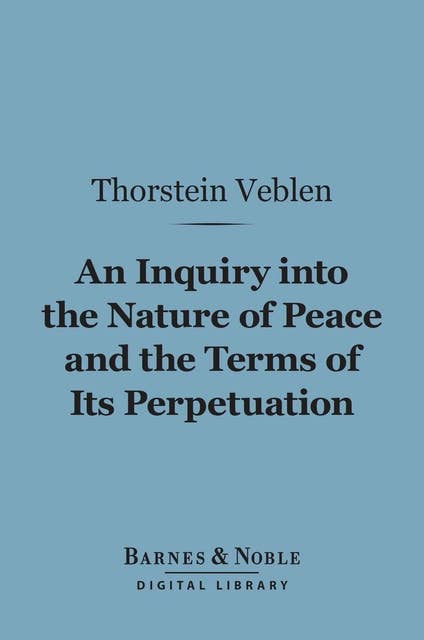 An Inquiry into the Nature of Peace and the Terms of Its Perpetuation (Barnes & Noble Digital Library)