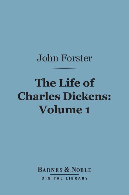 The Life of Charles Dickens, Volume 1 (Barnes & Noble Digital Library)