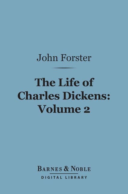 The Life of Charles Dickens, Volume 2 (Barnes & Noble Digital Library)