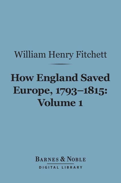 How England Saved Europe, 1793-1815, Volume 1 (Barnes & Noble Digital Library): From the Low Countries to Egypt