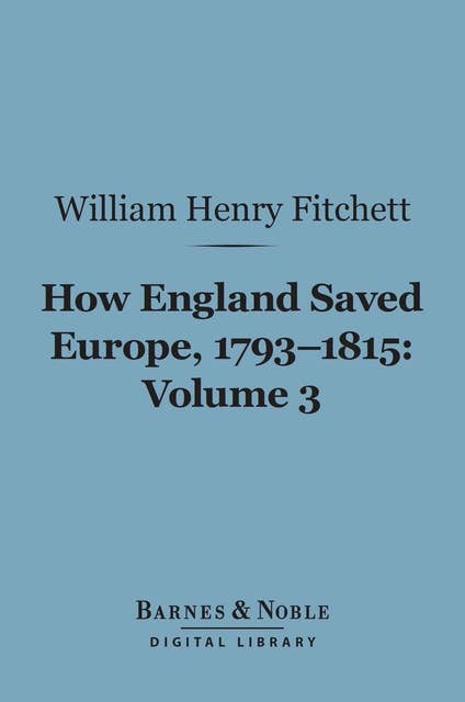 How England Saved Europe, 1793-1815 Volume 3 (Barnes & Noble Digital Library)