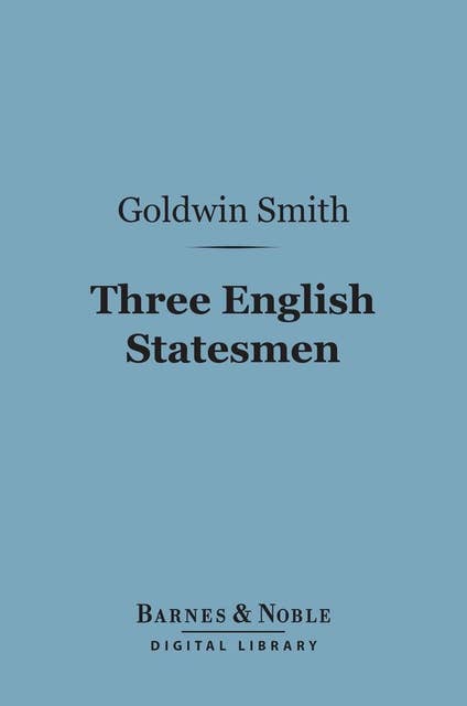 Three English Statesmen (Barnes & Noble Digital Library): A Course of Lectures on the Political History of England