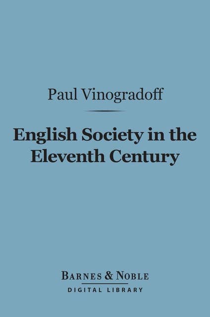 English Society in the Eleventh Century (Barnes & Noble Digital Library): Essays in English Mediaeval History