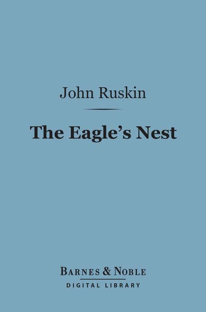 The Eagle's Nest (Barnes & Noble Digital Library): Ten Lectures on the Relation of Natural Science to Art