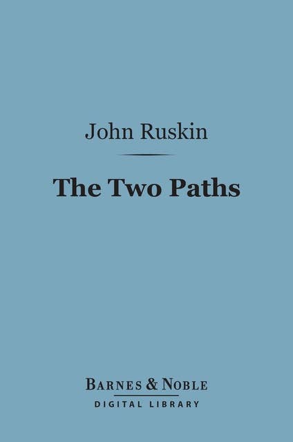 The Two Paths (Barnes & Noble Digital Library): Being Lectures on Art and its Application to Decoration and Manufacture