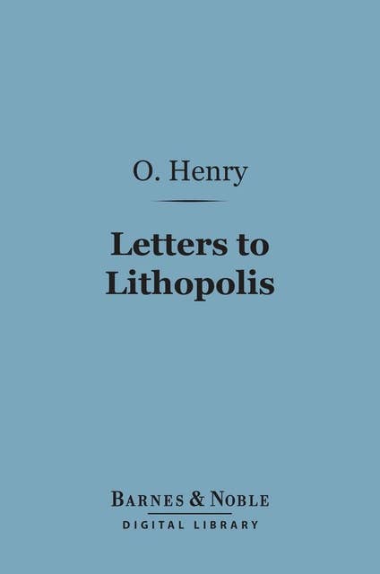 Letters to Lithopolis (Barnes & Noble Digital Library): From O. Henry to Mabel Wagnalls