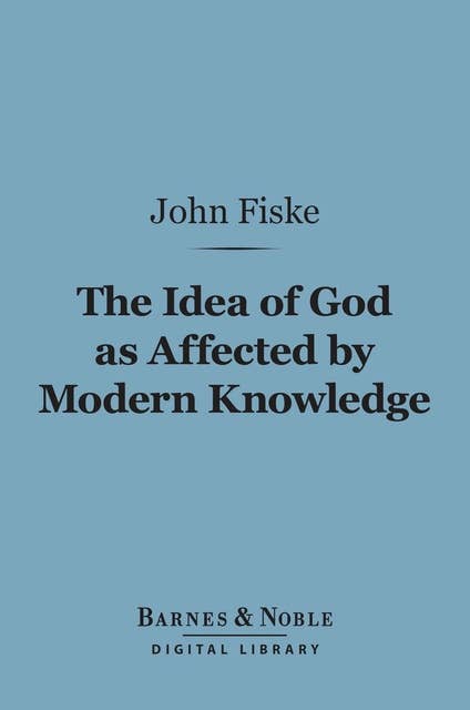 The Idea of God as Affected by Modern Knowledge (Barnes & Noble Digital Library)