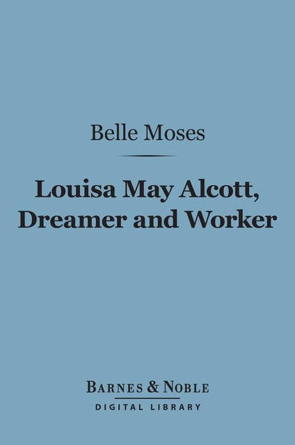 Louisa May Alcott, Dreamer and Worker (Barnes & Noble Digital Library): A Story of Achievement