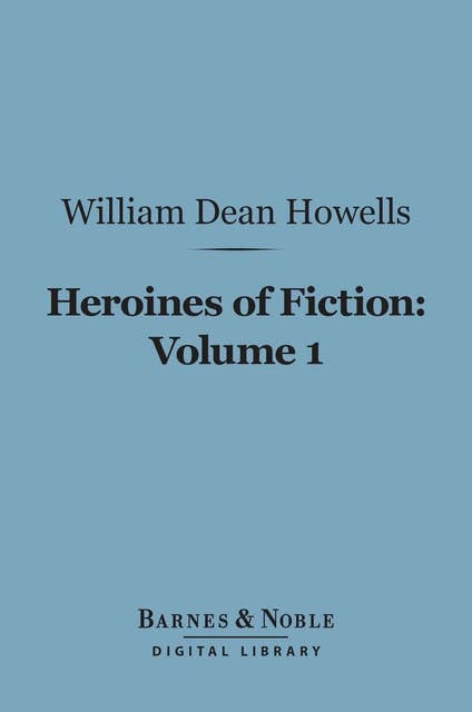 Heroines of Fiction, Volume 1 (Barnes & Noble Digital Library)