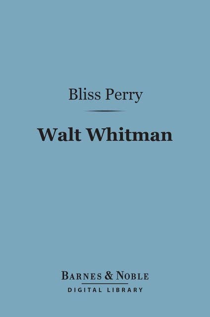 Walt Whitman (Barnes & Noble Digital Library): His Life and Work