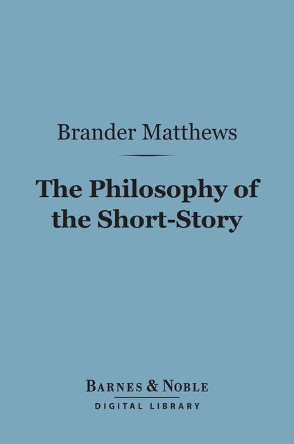 The Philosophy of the Short-Story (Barnes & Noble Digital Library)