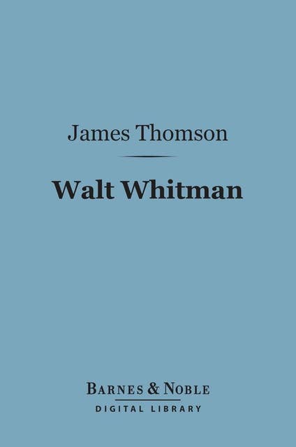 Walt Whitman (Barnes & Noble Digital Library): The Man and the Poet